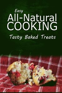 bokomslag Easy Natural Cooking - Tasty Baked Treats: Easy Healthy Recipes Made With Natural Ingredients