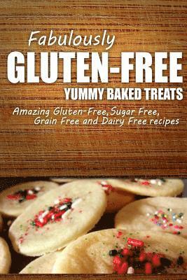 Fabulously Gluten-Free - Yummy Baked Treats: Yummy Gluten-Free Ideas for Celiac Disease and Gluten Sensitivity 1