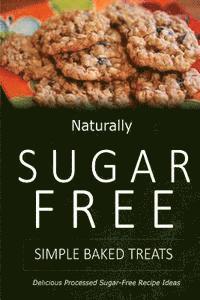 bokomslag Naturally Sugar-Free - Simple Baked Treats: Delicious Sugar-Free and Diabetic-Friendly Recipes for the Health-Conscious