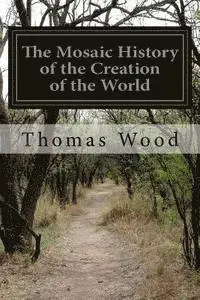 Thomas Wood - The Mosaic History of the Creation of the World, Häftad. Tillgänglighet: Lägg i varukorg