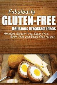 bokomslag Fabulously Gluten-Free - Delicious Breakfast Ideas: Yummy Gluten-Free Ideas for Celiac Disease and Gluten Sensitivity