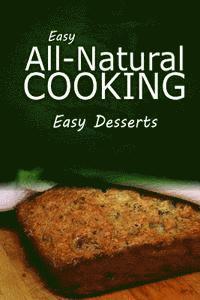 bokomslag Easy All - Natural Cooking - Easy Desserts: Easy Healthy Recipes Made With Natural Ingredients