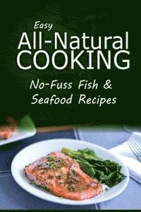 bokomslag Easy Natural Cooking - No-Fuss Fish & Seafood Recipes: Easy Healthy Recipes Made With Natural Ingredients