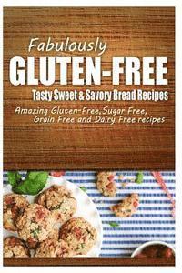 bokomslag Fabulously Gluten-Free - Tasty Sweet & Savory Bread Recipes: Yummy Gluten-Free Ideas for Celiac Disease and Gluten Sensitivity