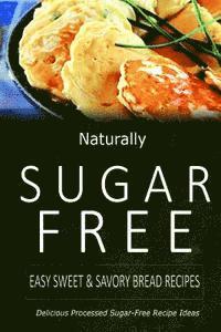 bokomslag Naturally Sugar-Free - Easy Sweet & Savory Bread Recipes: Delicious Sugar-Free and Diabetic-Friendly Recipes for the Health-Conscious