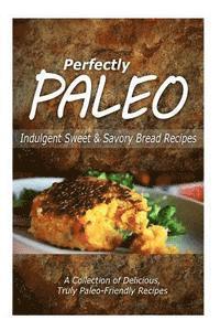 bokomslag Perfectly Paleo - Indulgent Sweet & Savory Bread Recipes: Indulgent Paleo Cooking for the Modern Caveman