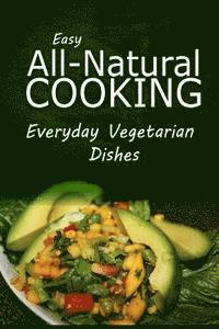 bokomslag Easy Natural Cooking - Everyday Vegetarian Dishes: Easy Healthy Recipes Made With Natural Ingredients