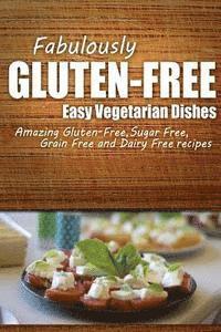 bokomslag Fabulously Gluten-Free - Easy Vegetarian Dishes: Yummy Gluten-Free Ideas for Celiac Disease and Gluten Sensitivity