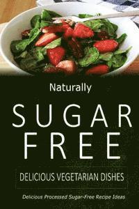 bokomslag Naturally Sugar-Free - Delicious Vegetarian Dishes: Delicious Sugar-Free and Diabetic-Friendly Recipes for the Health-Conscious