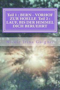 bokomslag Teil 1: BERN - VORHOF ZUR HOELLE Teil 2: LAUF, BIS DER HIMMEL DICH BERUEHRT