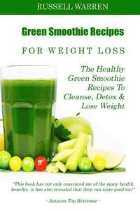 bokomslag Green Smoothie Recipes For Weight Loss: The Healthy Green Smoothie Recipes To Cleanse, Detox And Lose Weight