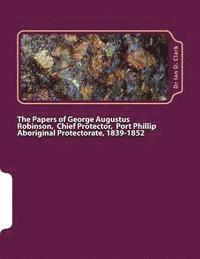 The Papers of George Augustus Robinson, Chief Protector, Port Phillip Aboriginal Protectorate, 1839-1852 1