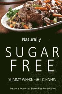 bokomslag Naturally Sugar-Free - Yummy Weeknight Dinners: Delicious Sugar-Free and Diabetic-Friendly Recipes for the Health-Conscious