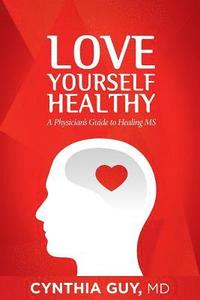 bokomslag Love Yourself Healthy: A Physician's Guide to Healing MS
