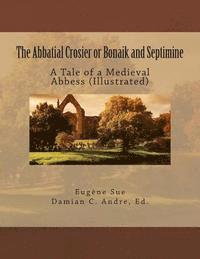 bokomslag The Abbatial Crosier or Bonaik and Septimine: A Tale of a Medieval Abbess (Illustrated)
