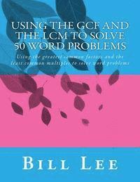 bokomslag Using the GCF and the LCM to Solve 50 Word Problems: Using the greatest common factors and the least common multiples to solve word problems