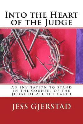 Into the Heart of the Judge: An invitation to stand in the counsel of the Judge of All the Earth 1