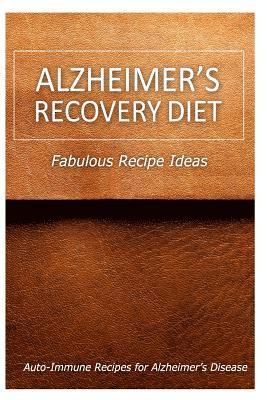 Alzheimer's Recovery Diet - Alzheimer's Recovery Diet - Fabulous Recipe Ideas: Easy Healthy Anti-Inflammatory Recipes for Alzheimer's Recovery, Häftad