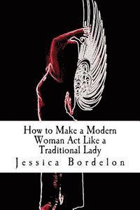 bokomslag How to Make a Modern Woman Act Like a Traditional Lady