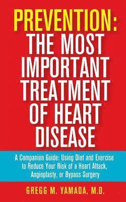 Prevention: The Most Important Treatment of Heart Disease: A Companion Guide: Using Diet and Exercise to Reduce Your Risk of a Hea 1