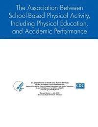 Centers for Disease Control Prevention - The Association Between School-Based Physical Activity, Including Physical Education, and Academic Performance, Häftad