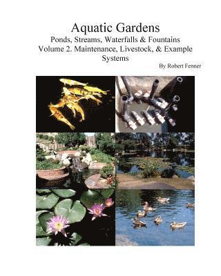 Aquatic Gardens Ponds, Streams, Waterfalls & Fountains: Volume 2. Maintenance, Maintenance, Livestock, & Example Systems 1