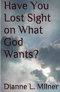 Have You Lost Sight on What God Wants? 1