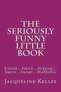 bokomslag The Seriously Funny Little Book: Laugh...Smile...Scream...Smile...Snort...HaHaHa!