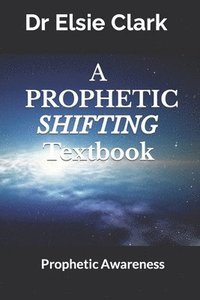 bokomslag A Prophetic Shifting Textbook: Prophetic Awareness