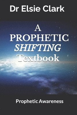 A Prophetic Shifting Textbook: Prophetic Awareness 1