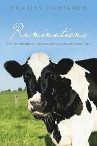 Ruminations: Contemplations, cogitations and ratiocinations 1