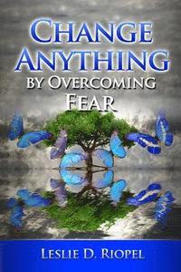 bokomslag Change Anything by Overcoming Fear