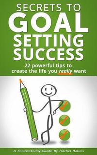 bokomslag Secrets to Goal Setting Success: 22 Powerful Tips to Create the Life You Really Want