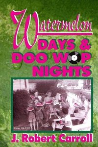 bokomslag Watermelon Days and Doo-Wop Nights: 1951-1964 was a time of white picket fences, big front porches and tall oak trees.