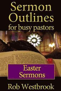 Sermon Outlines for Busy Pastors: Easter Sermons 1