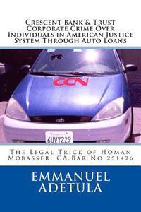 bokomslag Crescent Bank & trust Corporate Crime Over Individuals in american Justice System through auto loans: The Legal Trick of Homan Mobasser: CA.Bar No 251