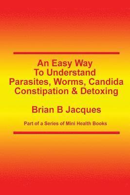 bokomslag An Easy Way To Understand Parasites, Worms, Candida, Constipation & Detoxing