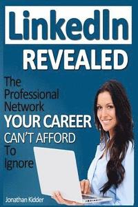 bokomslag LinkedIn Revealed: The Professional Network Your Career Can't Afford To Ignore & The 15 Steps For Optimizing Your LinkedIn Profile