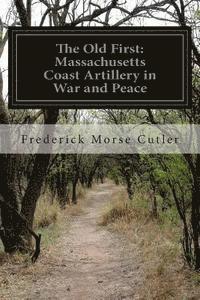 bokomslag The Old First: Massachusetts Coast Artillery in War and Peace