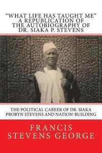 bokomslag What Life Has Taught Me: The Political Career of Dr. Siaka Probyn Stevens and Nation-Building: A Republication of the Autobiography of Dr. Siak