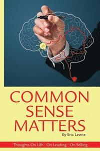 bokomslag Common Sense Matters: Thoughts On Life, On Leading, On Selling