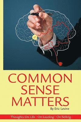 Common Sense Matters: Thoughts On Life, On Leading, On Selling 1