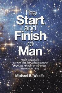 bokomslag The Start and Finish of Man: A Biblical Case For Human Closure In Our Lifetime