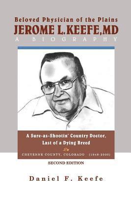 bokomslag Beloved Physician of the Plains Jerome L Keefe, MD A Biography SECOND EDITION: A Sure-as-Shootin' Country Doctor, One of the Last of a Dying Breed