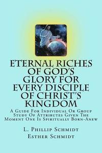 bokomslag Eternal Riches of God's Glory for Every Disciple of Christ's Kingdom: A Guide for Individual or Group Study of Attributes Given the Moment One Is Spir