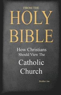 bokomslag From The Holy Bible: How Christians Should View The Catholic Church