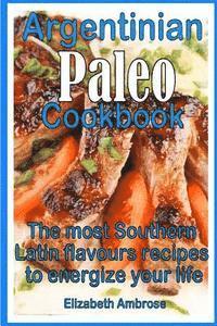 Argentinian Paleo Cookbook: The most Southern Latin flavours recipes to keep you energized 1