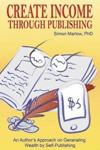bokomslag Create Income through Publishing: An Author's Approach on Generating Wealth by Self-Publishing