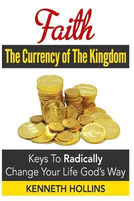 bokomslag Faith: The Currency of the Kingdom: Keys to Radically Change Your Life, God's Way