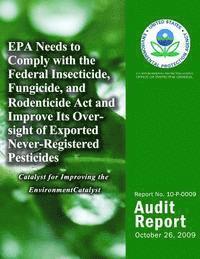U. S. Environemental Protection Agency - EPA Needs to Comply with the Federal Insecticide, Fungicide, and Rodenticide Act and Improve Its Oversight of Exported Never-Registered Pesticides, Häftad